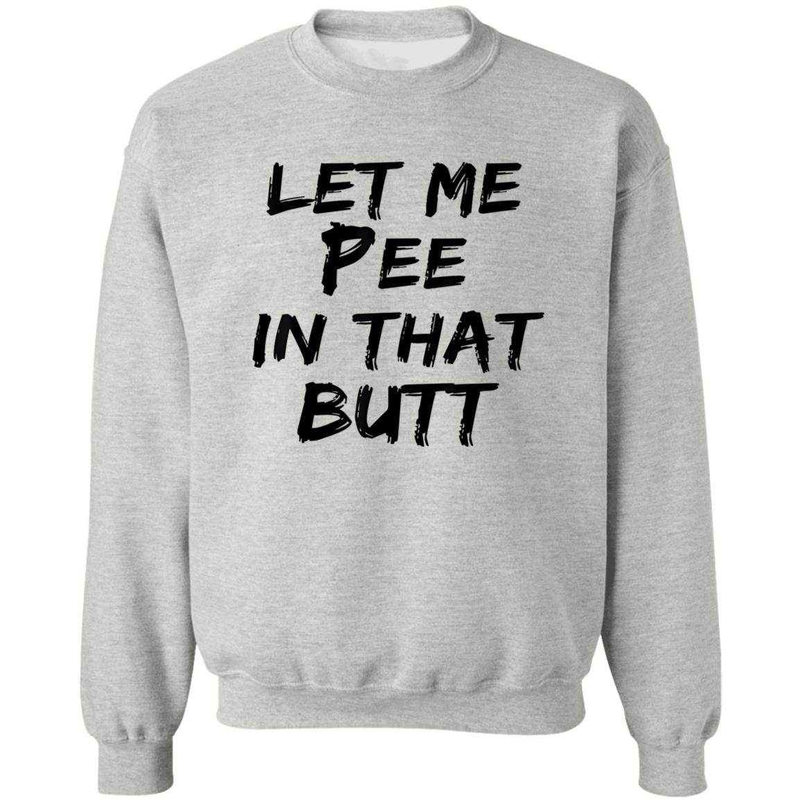 Let Me Pee In That Butt Shirt
