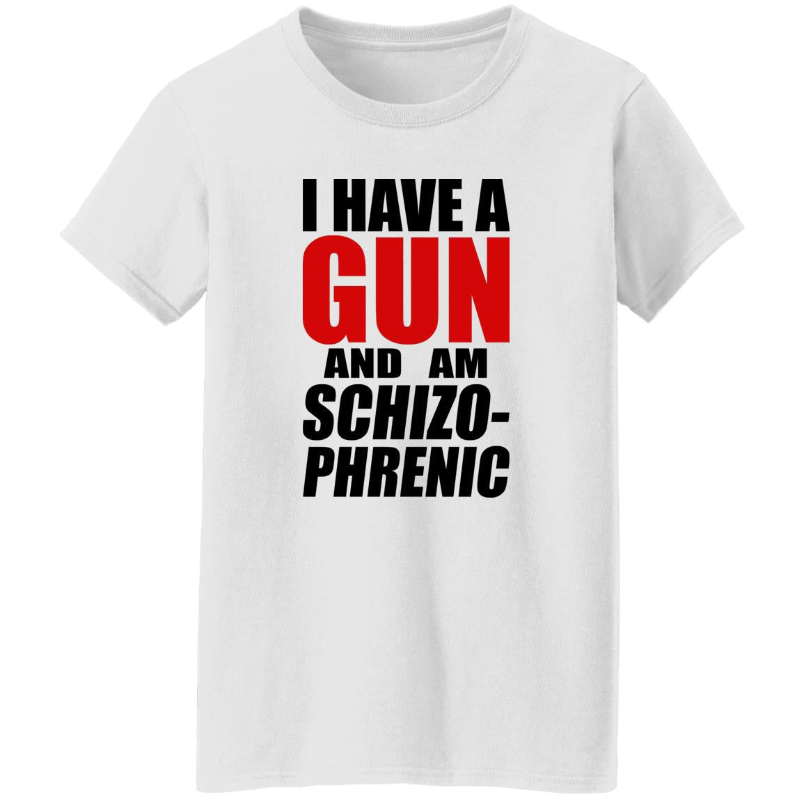 I Have A Gun And Am Schizo-Phrenic Shirt