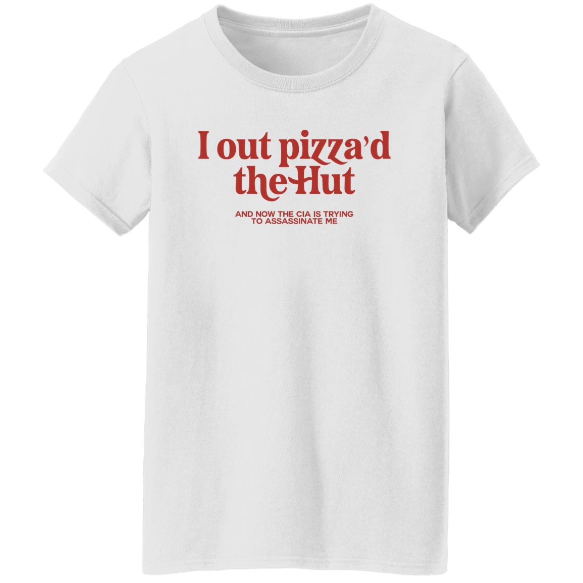 I Out Pizza’d The Hut And Now The Cia Is Trying To Assassinate Me Shirt