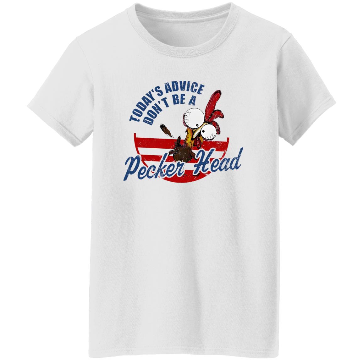 Today’s Advice Don’t Be A Pecker Head Chicken Shirt