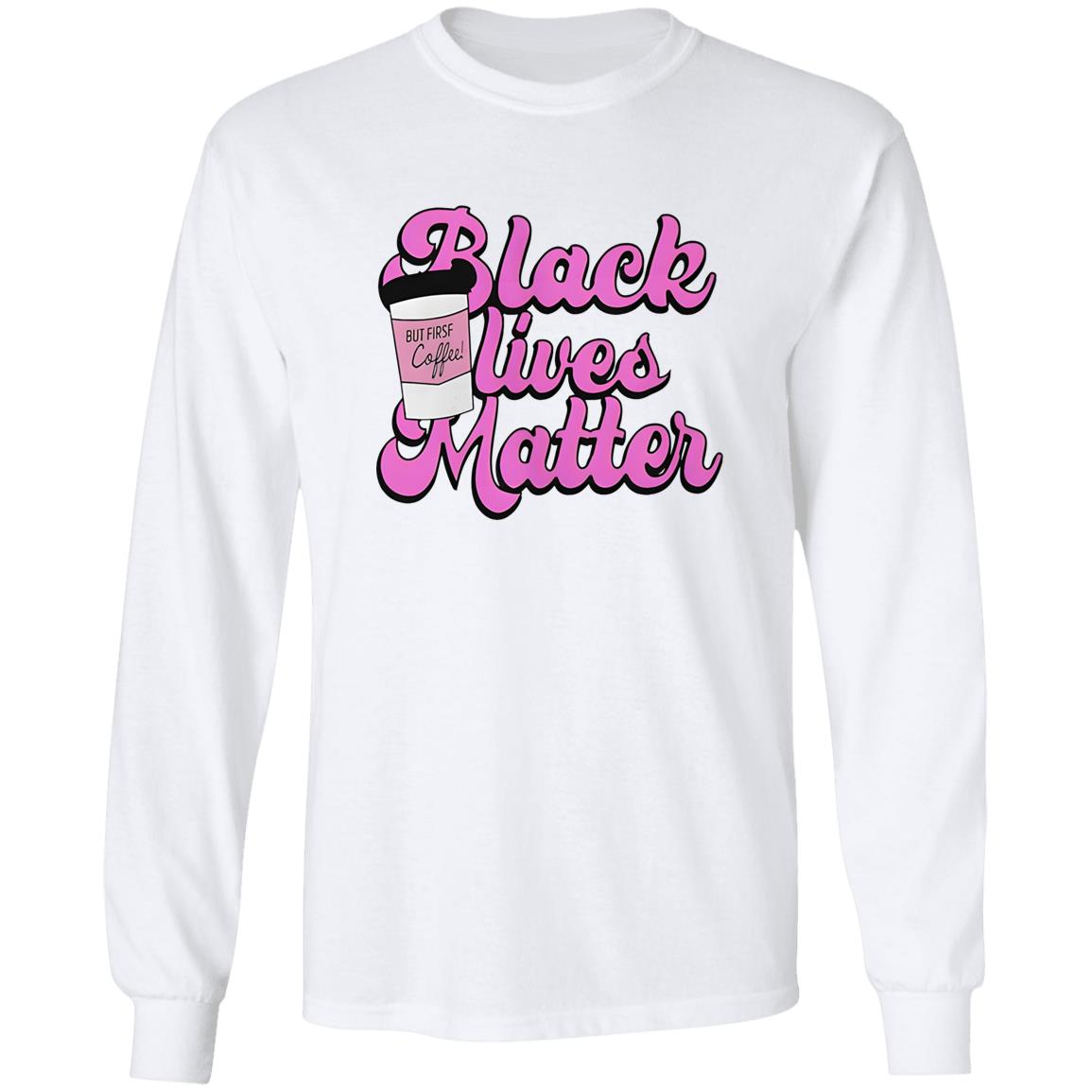 Black Lives Matter But First Coffee Shirt