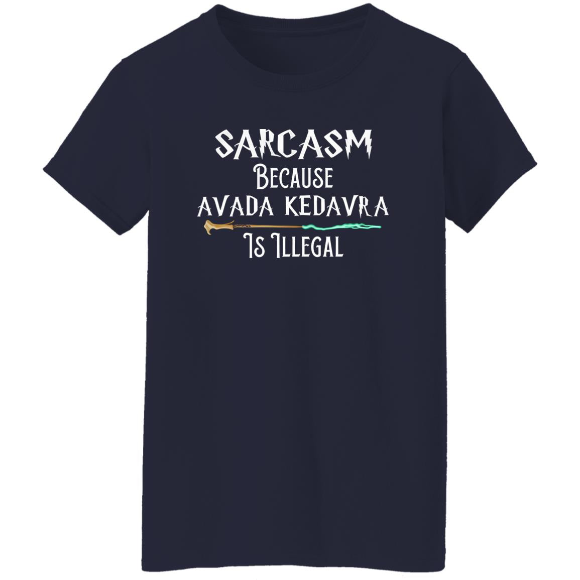 Sarcasm Because Avada Kedavra Is Illegal Shirt