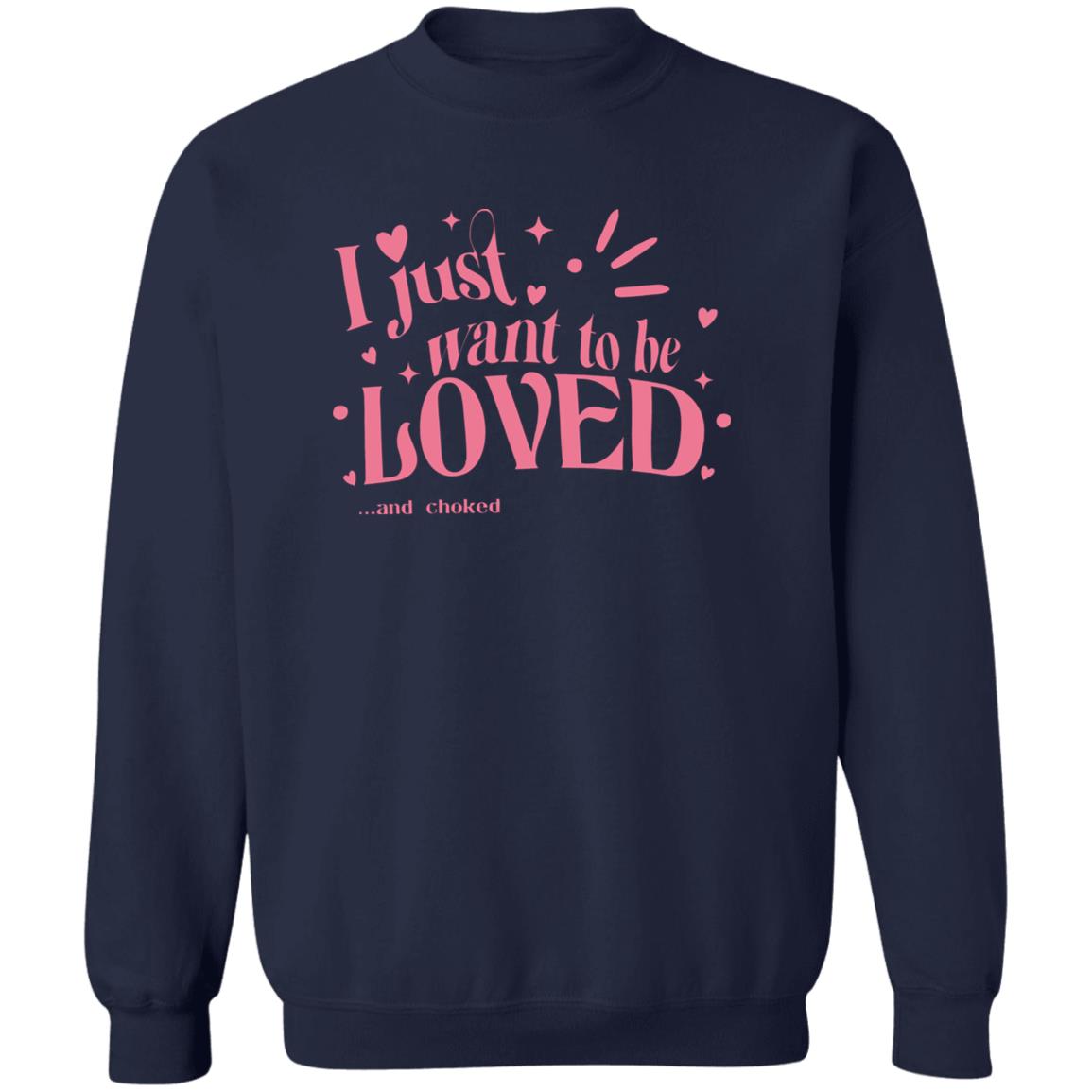 I Just Want To Be Loved And Choked Shirt