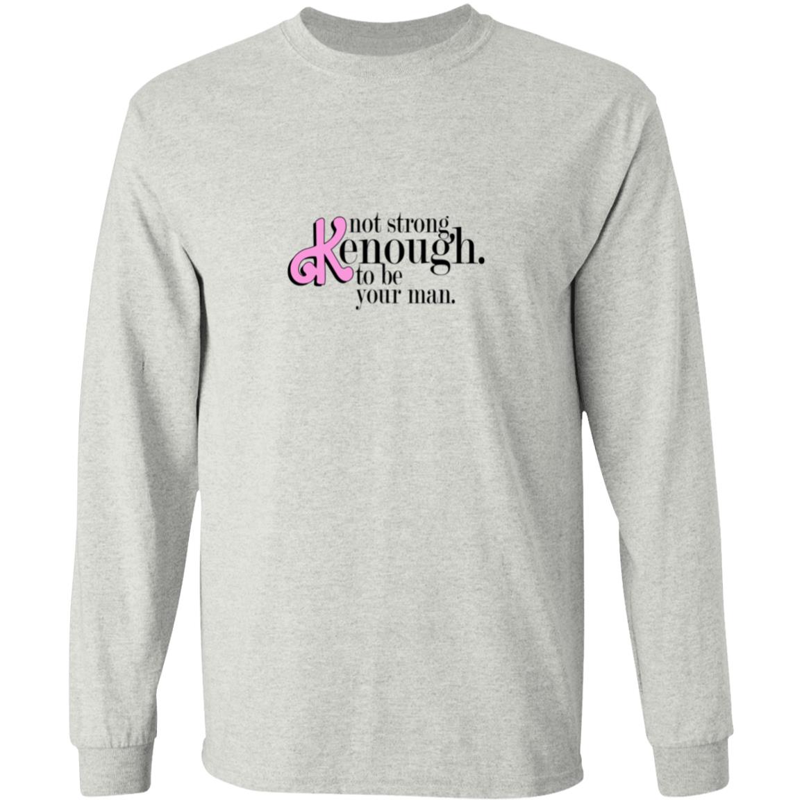 Not Strong Kenough To Be Your Man Shirt