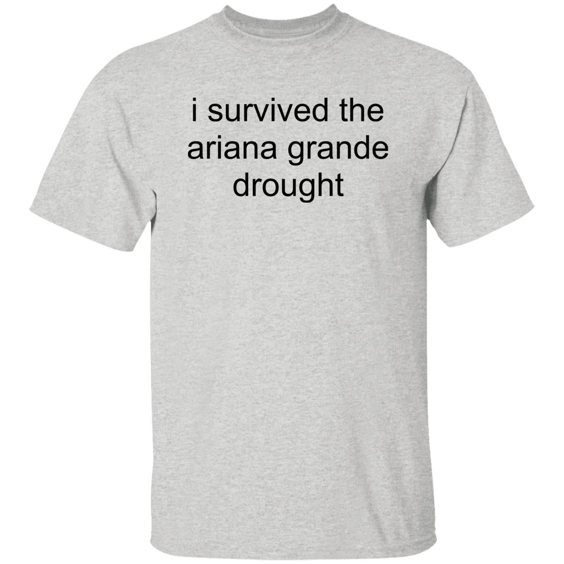 I Survived The Ariana Grande Drought Shirt
