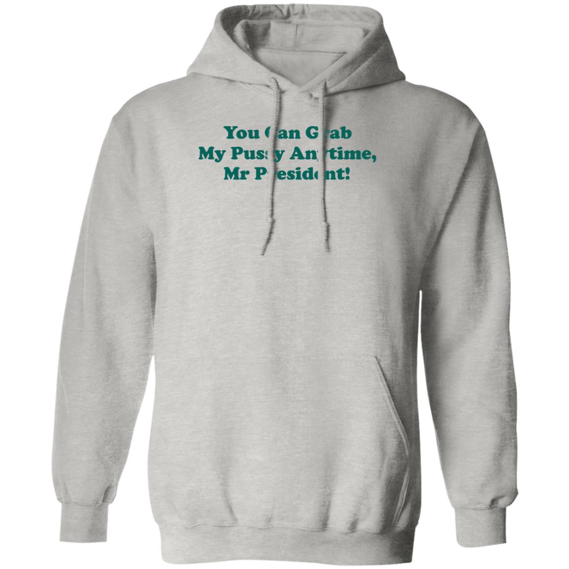 You can grab my pussy anytime Mr President shirt