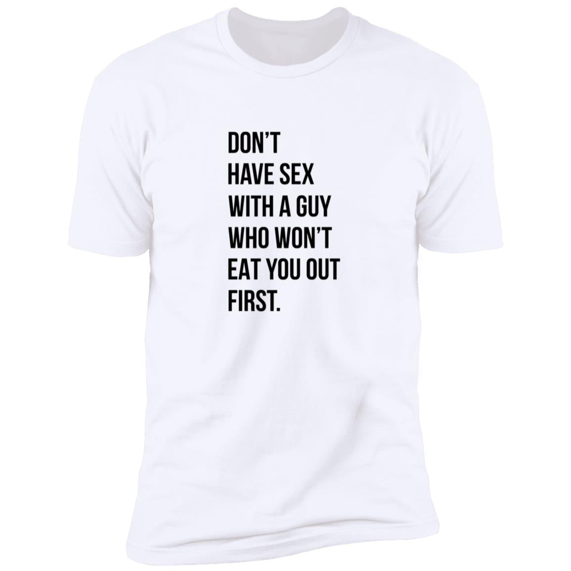 Don’t Have Sex With A Guy Who Won’t Eat You Out First Shirt
