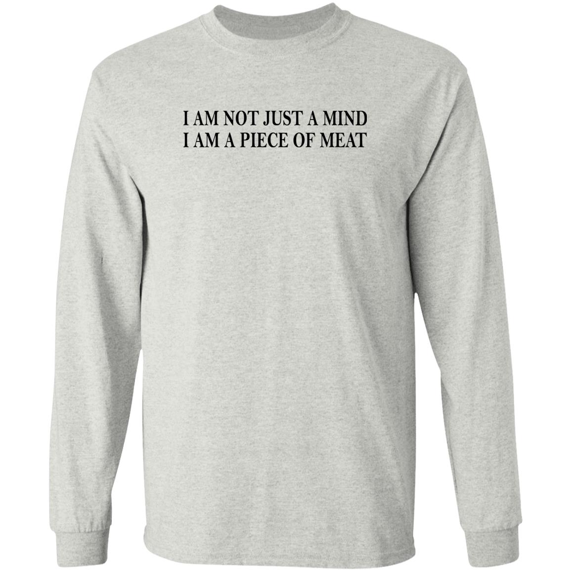 I Am Not Just A Mind I Am A Piece Of Meat Shirt