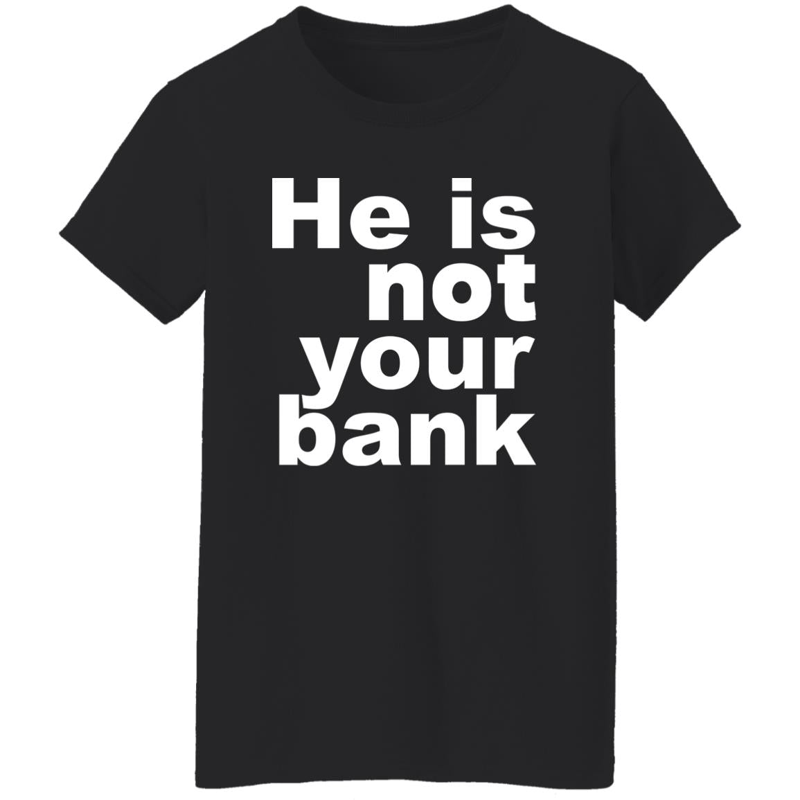 He Is Not Your Bank Shirt - TeeDragons