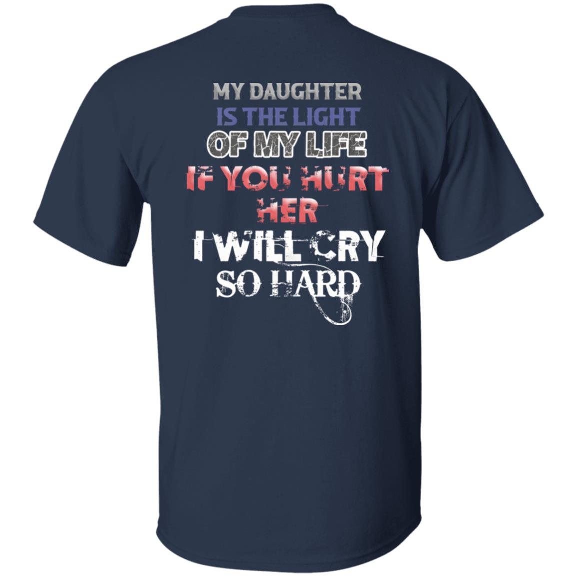 My Daughter Is The Light Of My Life If You Hurt Her I Will Cry So Hard Shirt