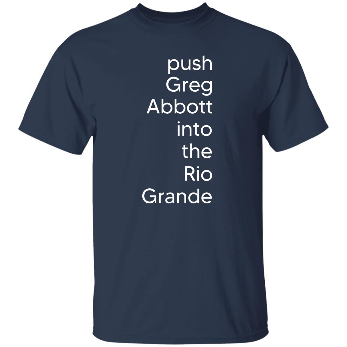 Push Greg Abbott Into The Rio Grande Shirt