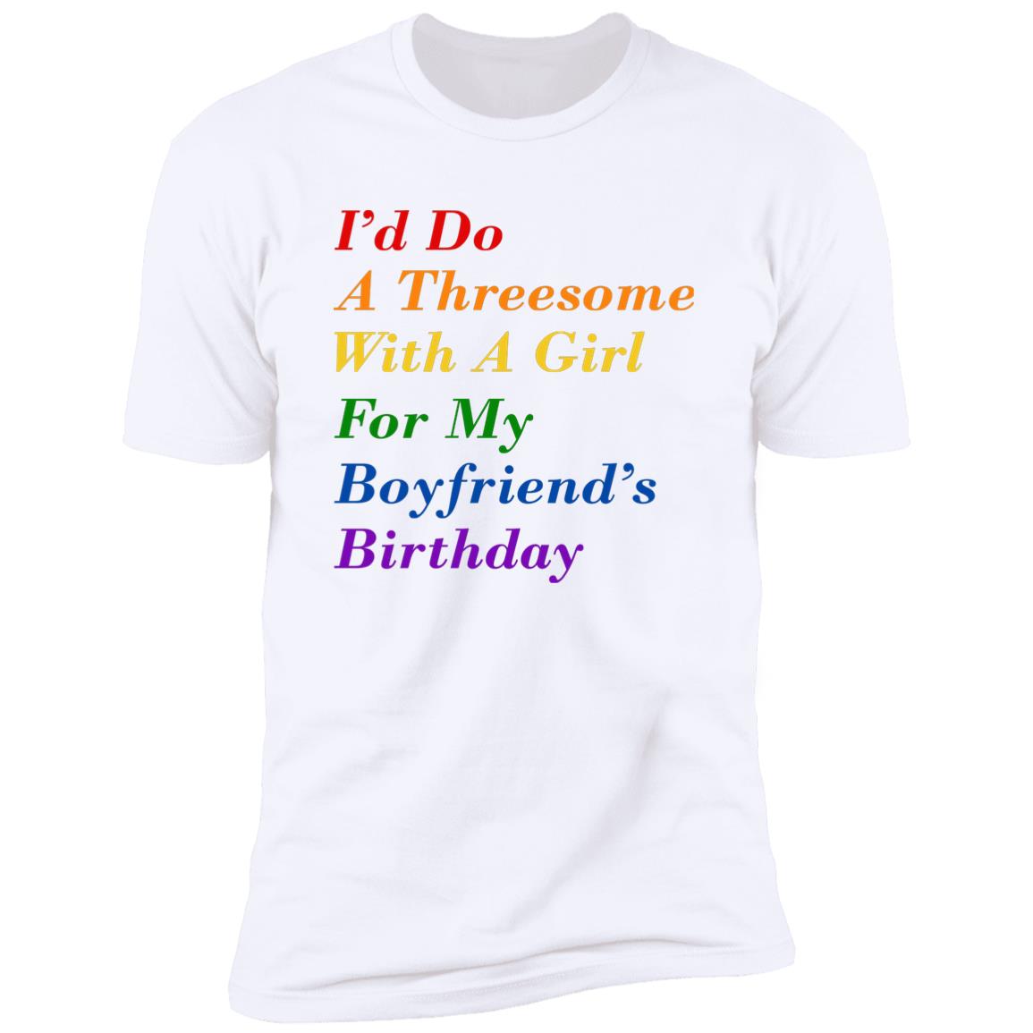 I’d Do A Threesome With A Girl For My Boyfriend’s Birthday Shirt