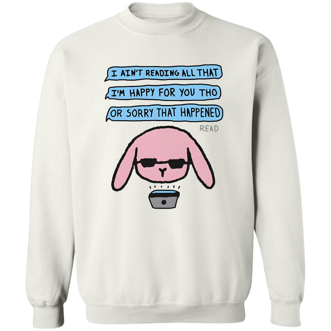 I Ain’t Reading All That I’m Happy For You Shirt