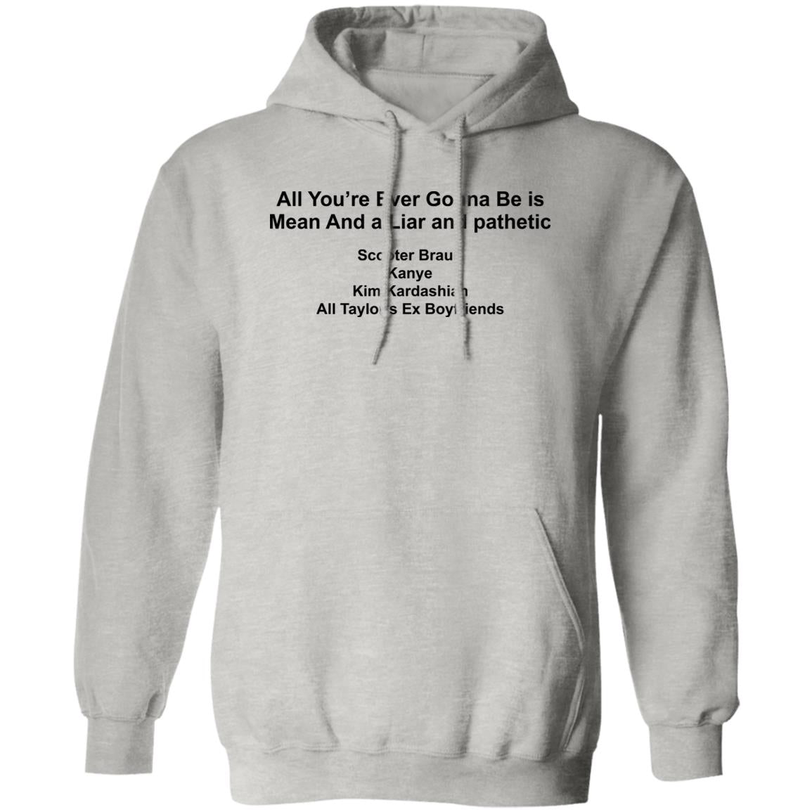 All You’re Ever Gonna Be Is Mean And Liar And Pathetic Shirt