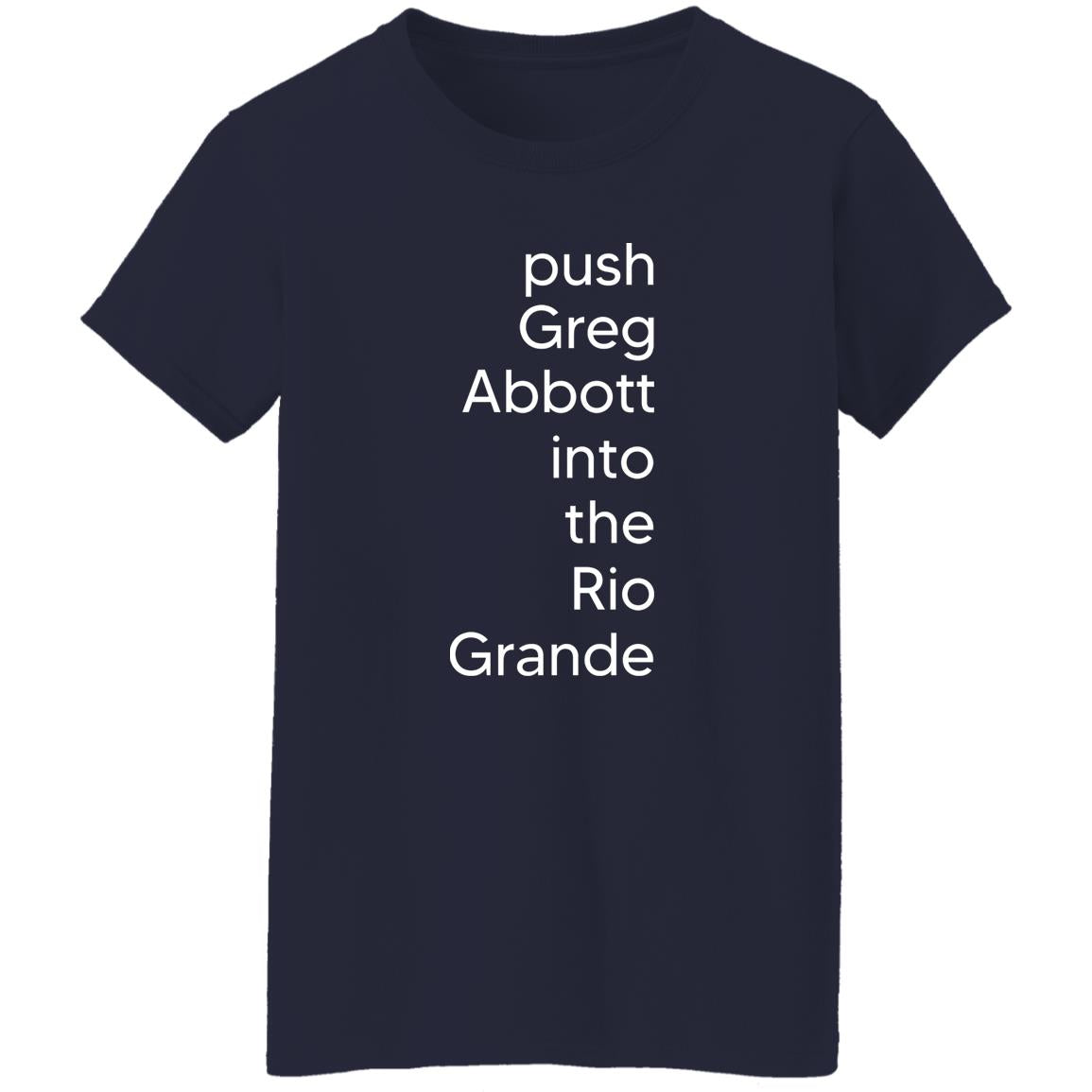 Push Greg Abbott Into The Rio Grande Shirt