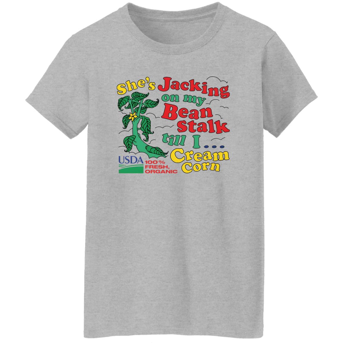 She’s Jacking On My Bean Stalk Till I Cream Corn Shirt