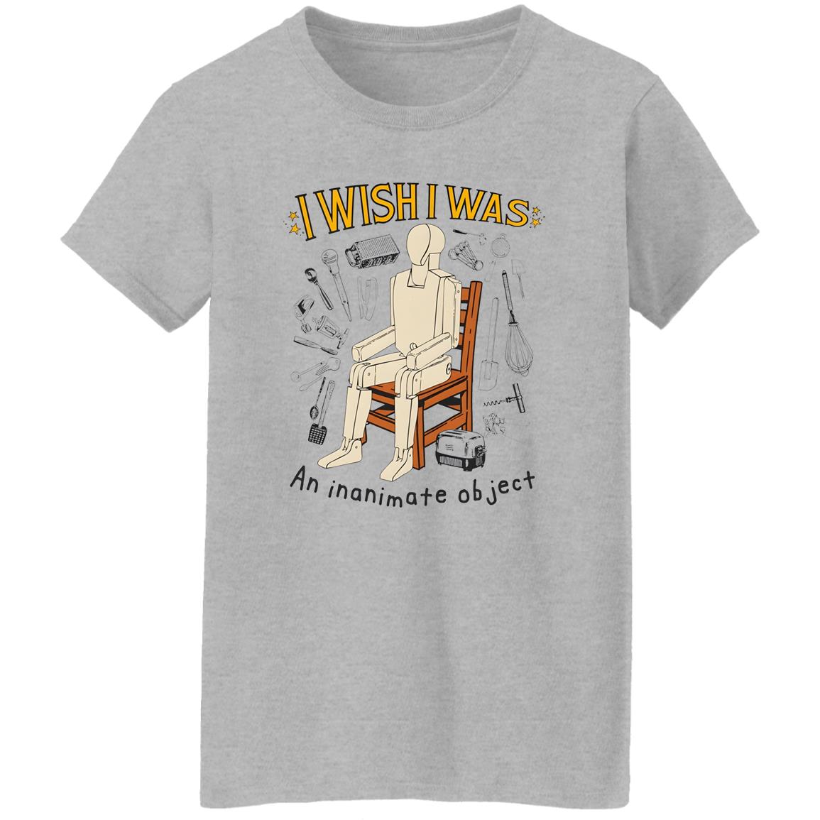 I Wish I Was An Inanimate Object Shirt