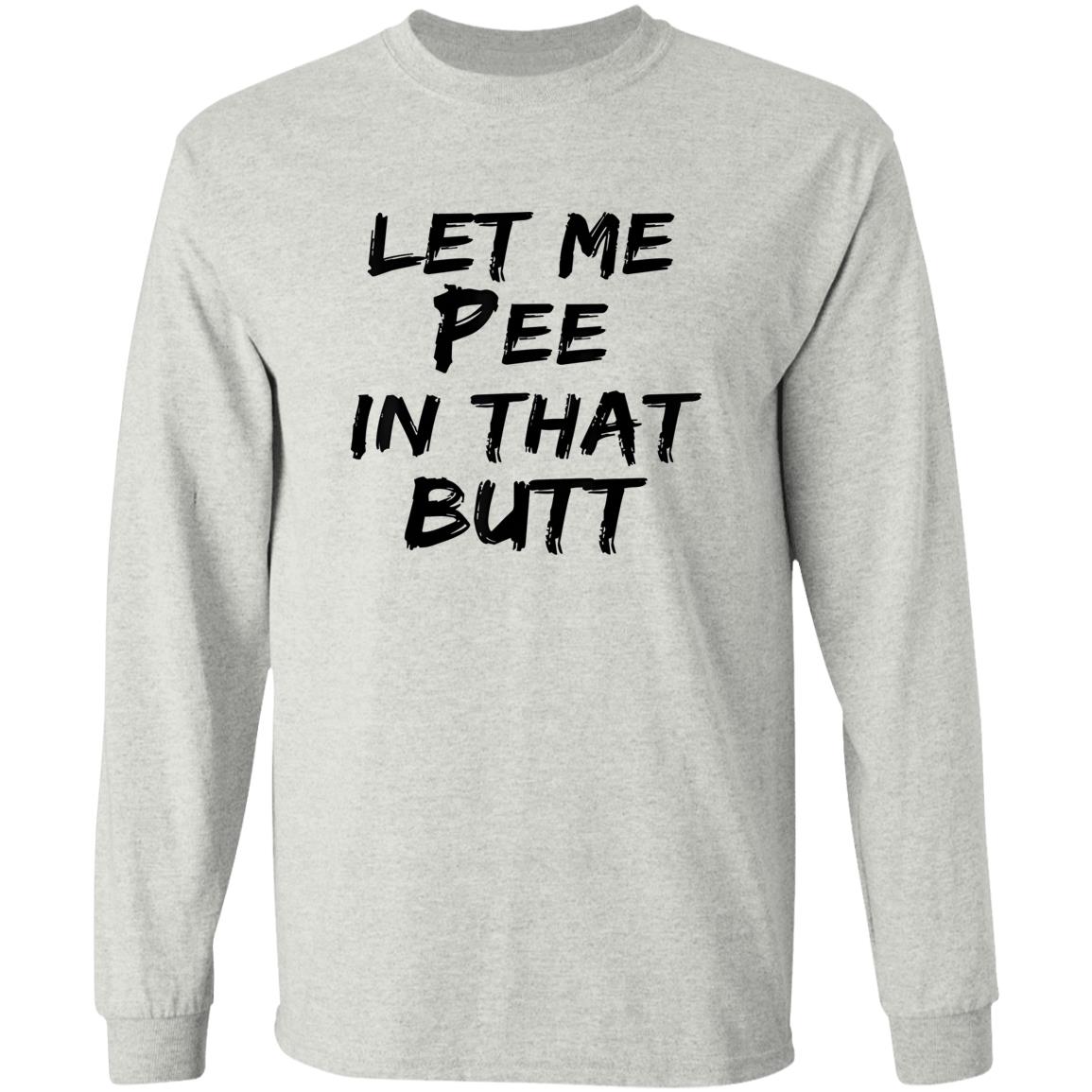 Let Me Pee In That Butt Shirt