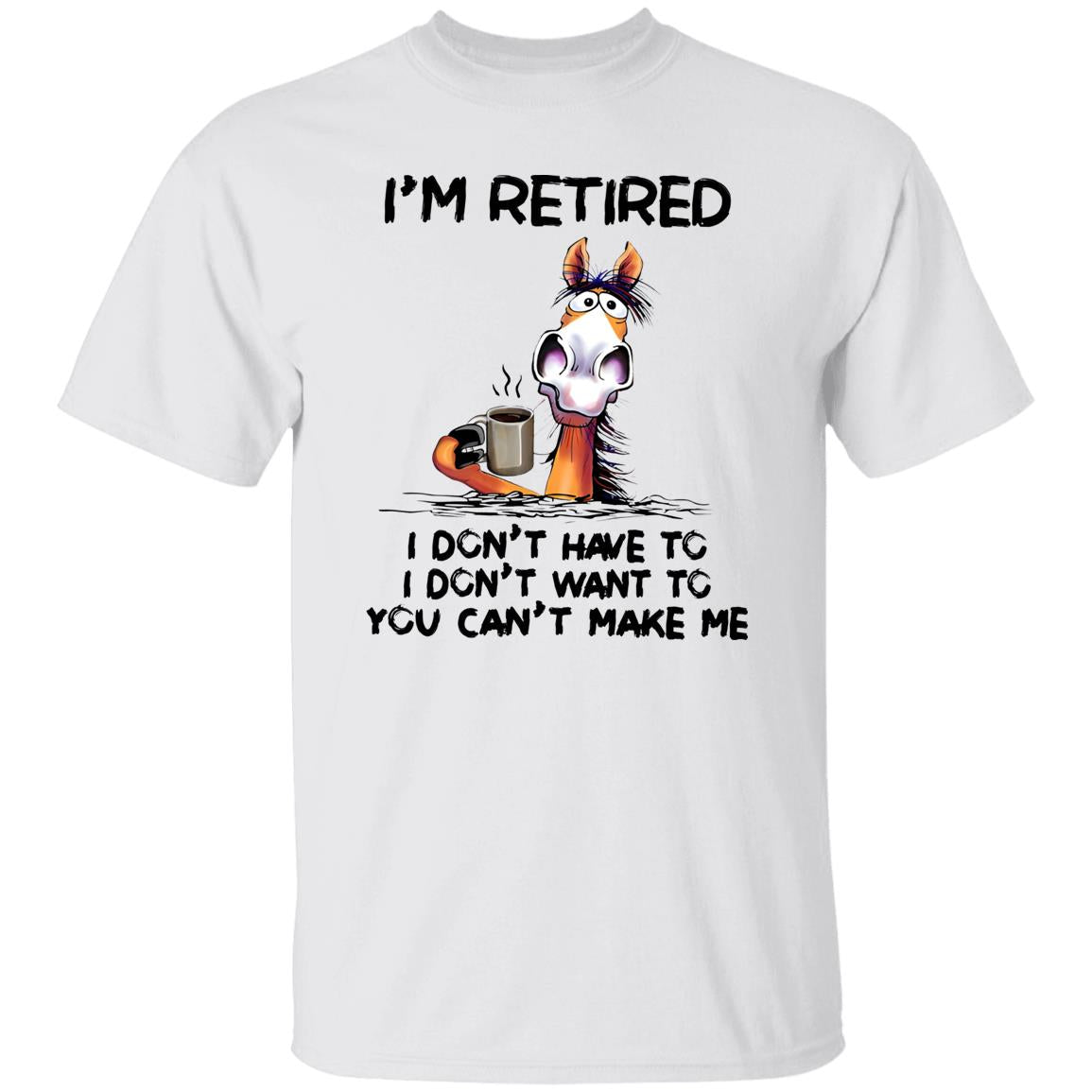 I’m Retired I Don’t Have To I Don’t Want To You Can’t Make Me Shirt