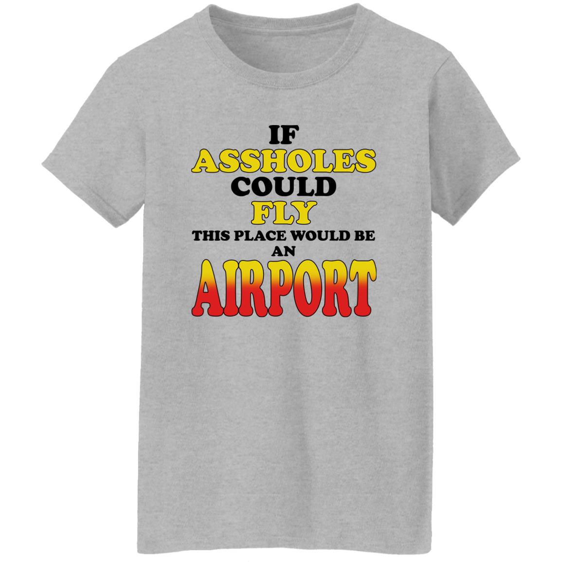 If Assholes Could Fly This Place Would Be An Airport Shirt