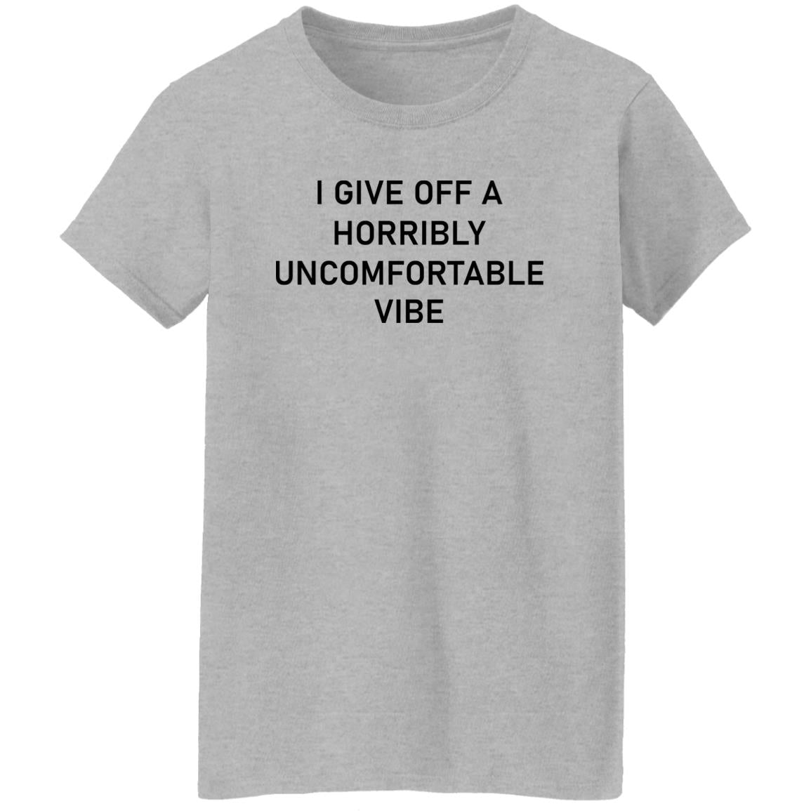 I Give Off A Horribly Uncomfortable Vibe Shirt
