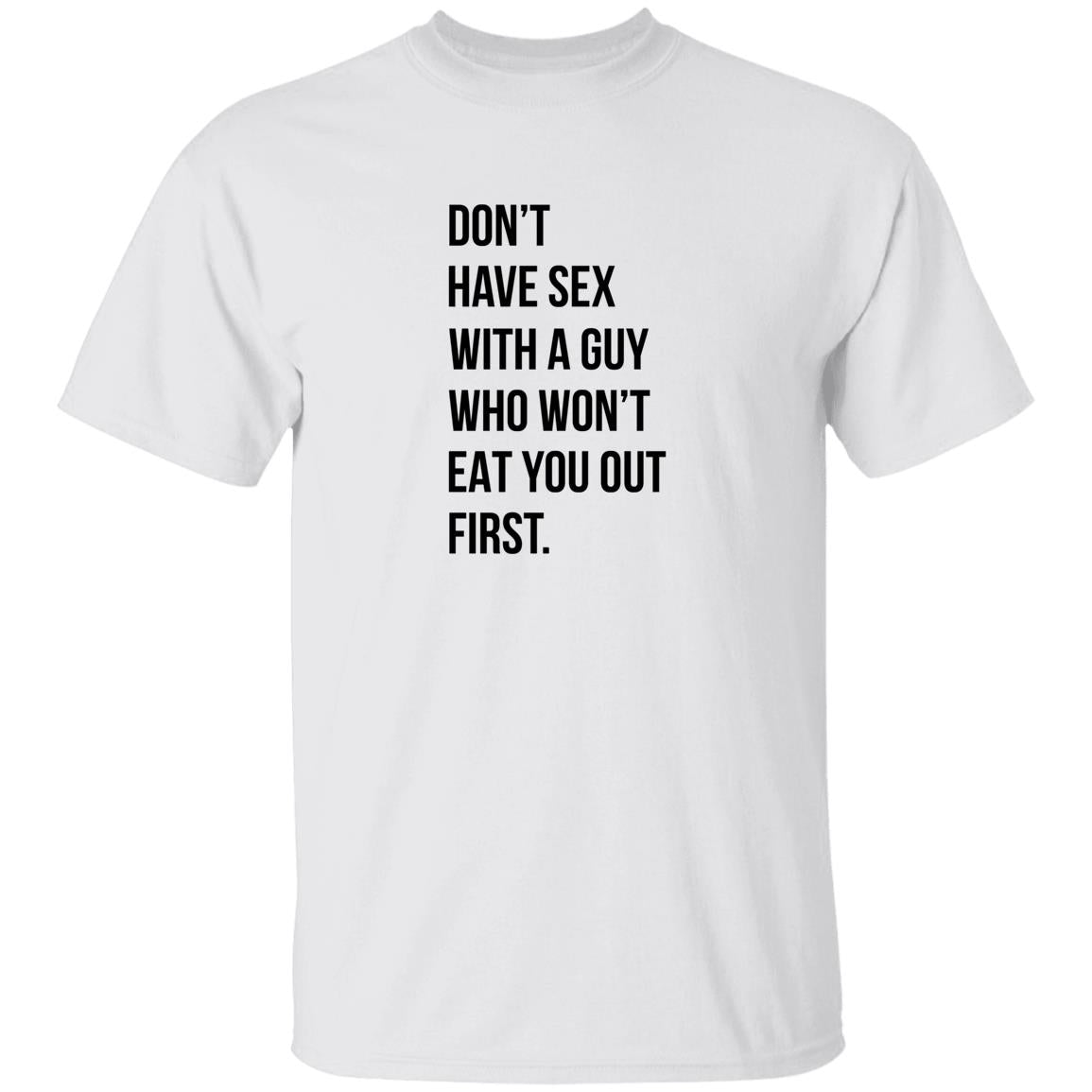 Don’t Have Sex With A Guy Who Won’t Eat You Out First Shirt