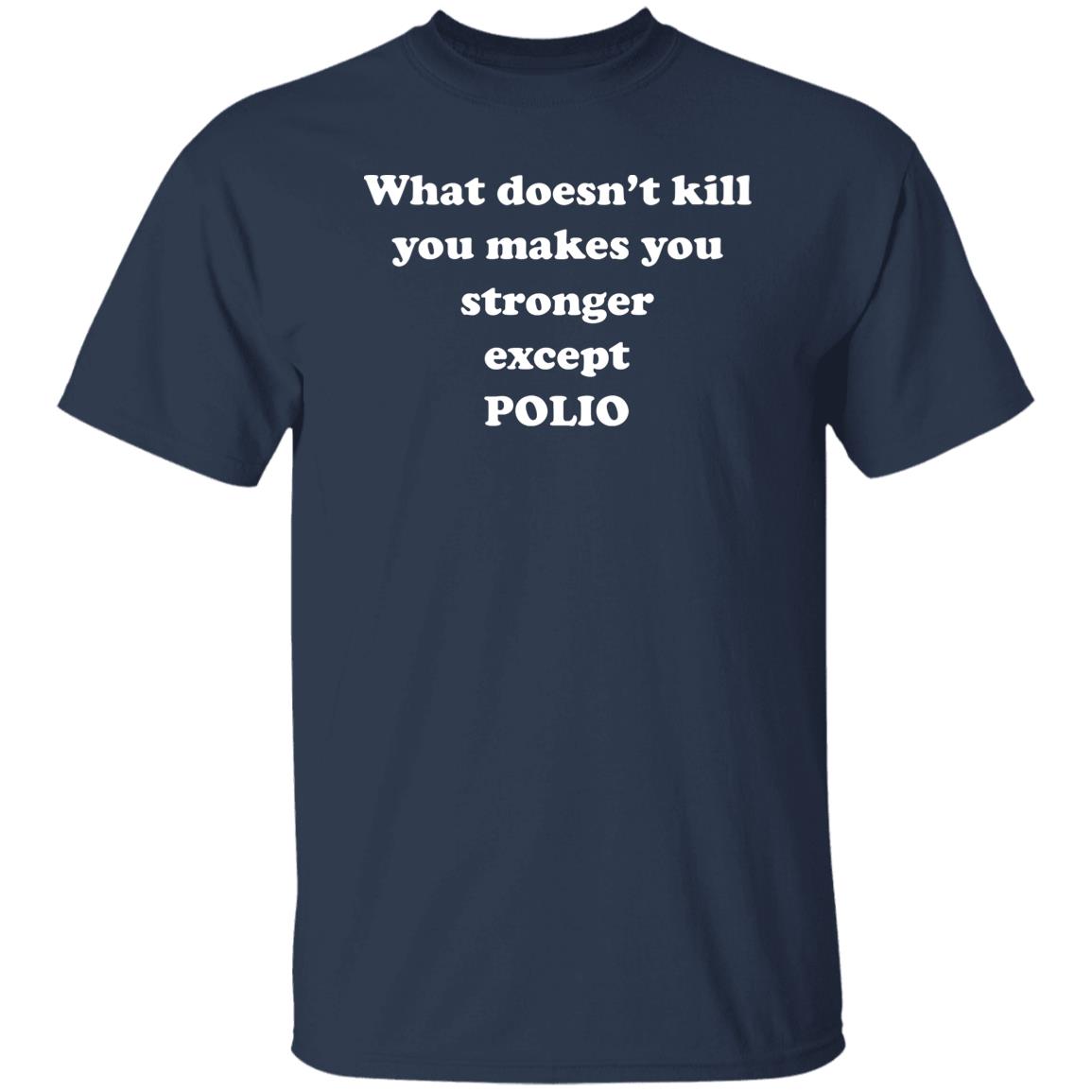 What Doesn’t Kill You Makes You Stronger Except Polio Shirt