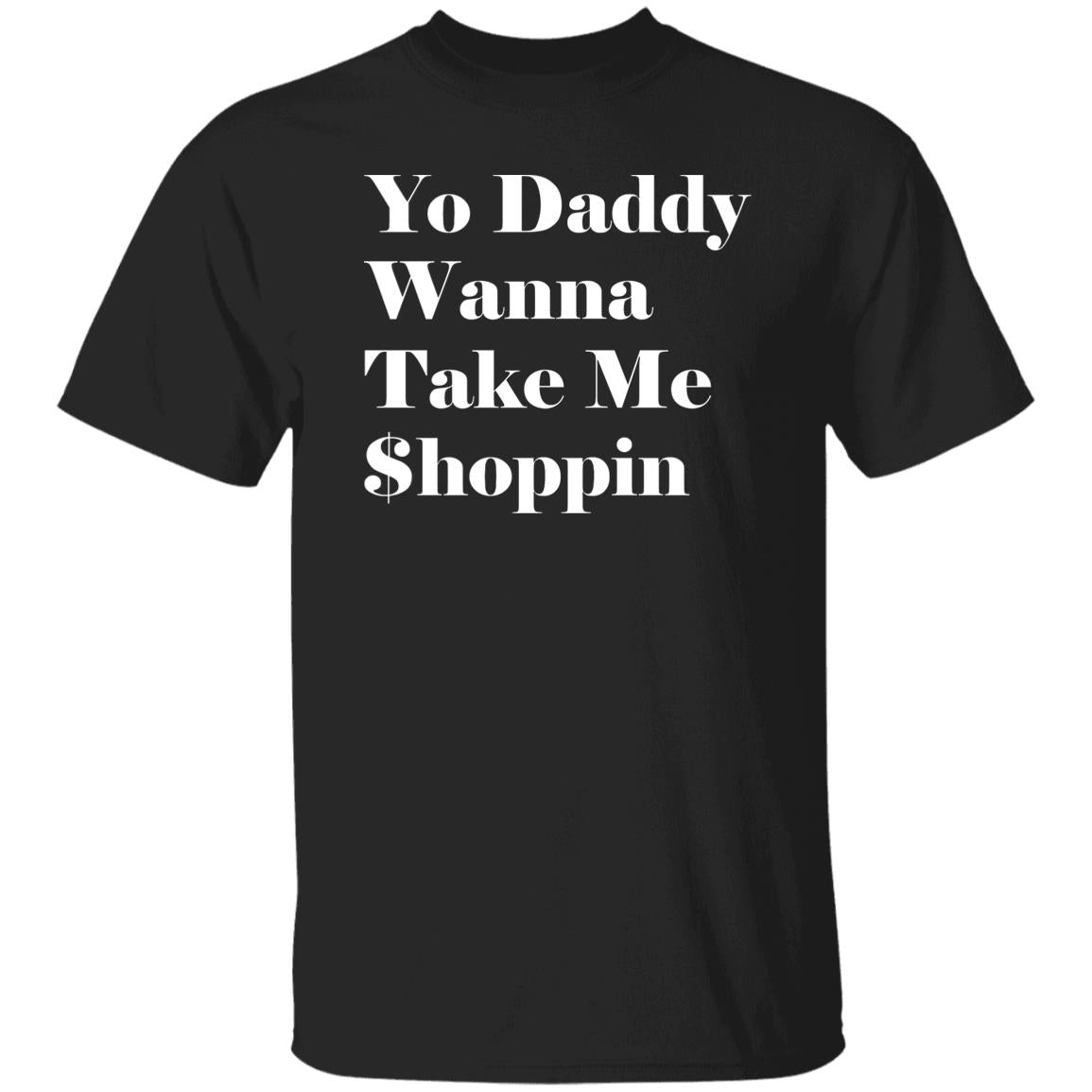 Yo Daddy Wanna Take Me Shoppin Shirt