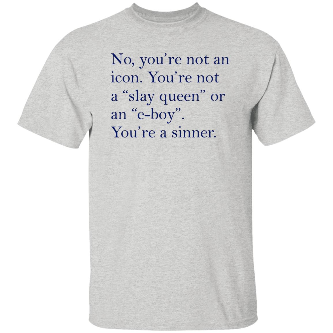 No You’re Not An Icon You’re Not A Slay Queen Or An E-Boy Shirt