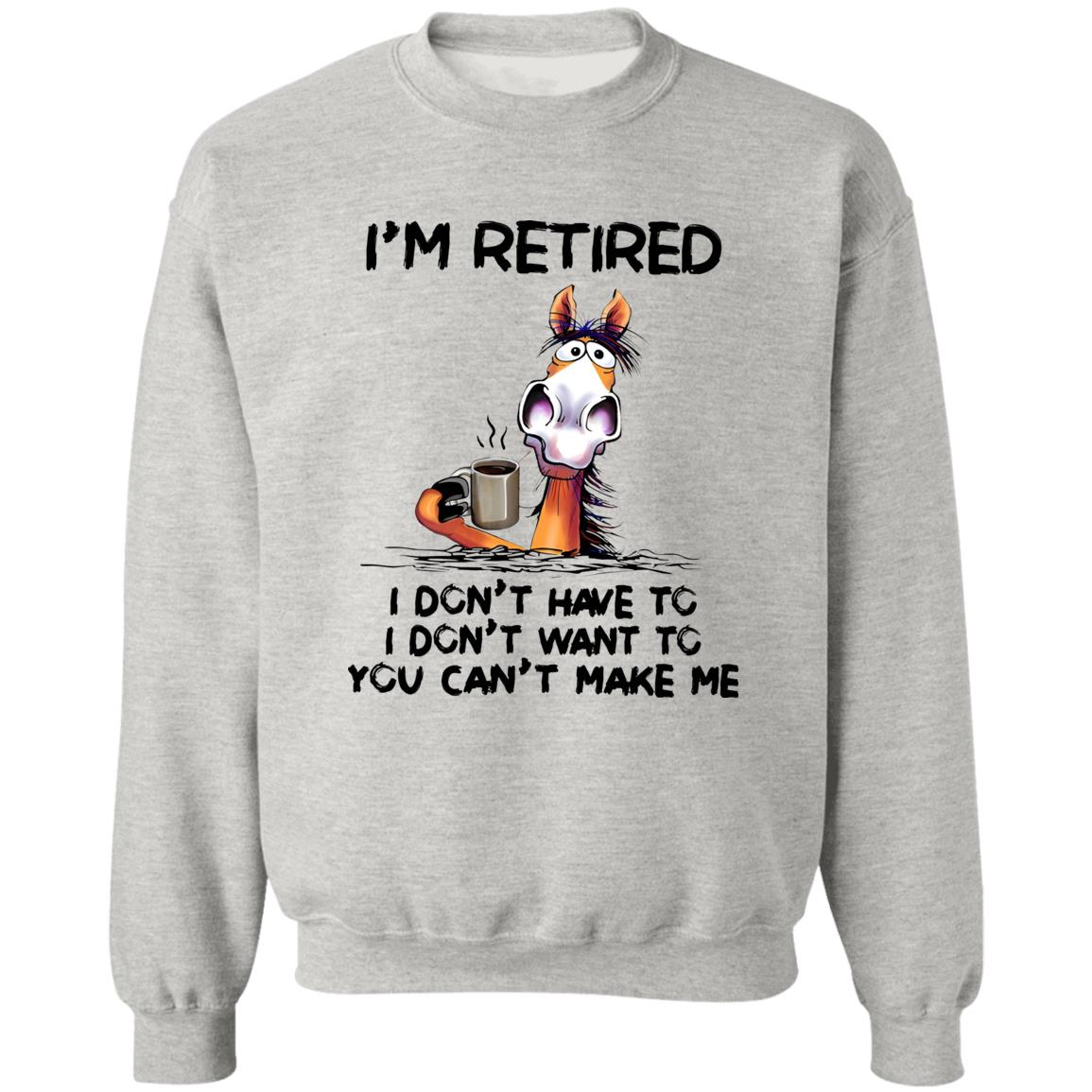 I’m Retired I Don’t Have To I Don’t Want To You Can’t Make Me Shirt