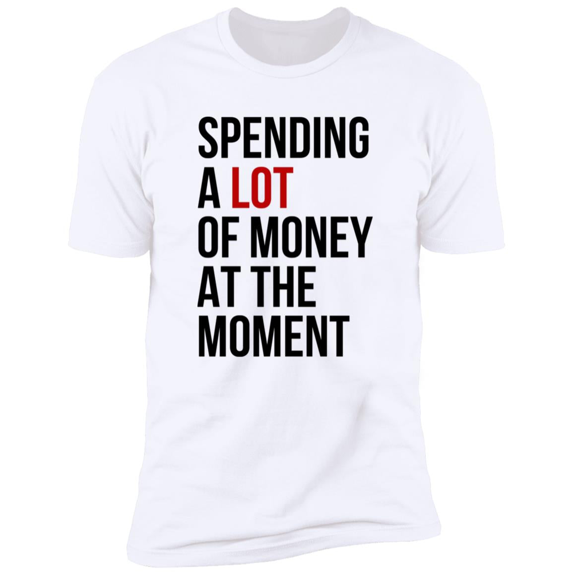 Spending A Lot Of Money At The Moment Shirt
