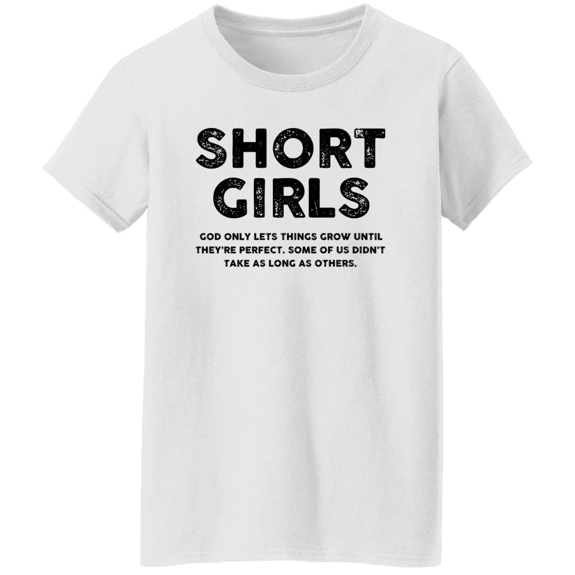 Short Girls - God Only Lets Things Grow Until They're Perfect Shirt - TeeDragons