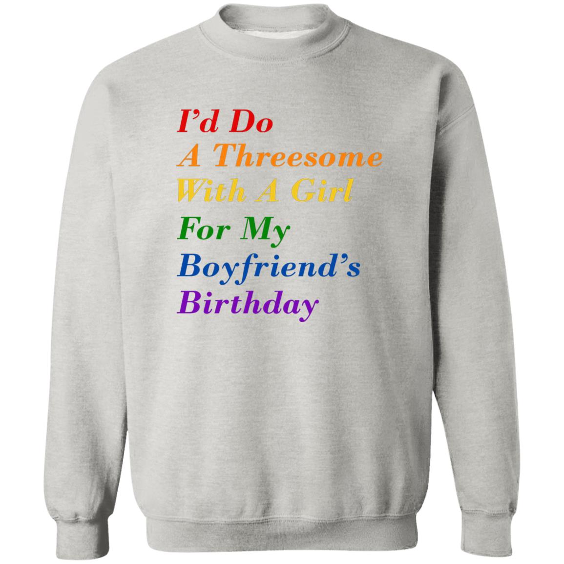 I’d Do A Threesome With A Girl For My Boyfriend’s Birthday Shirt