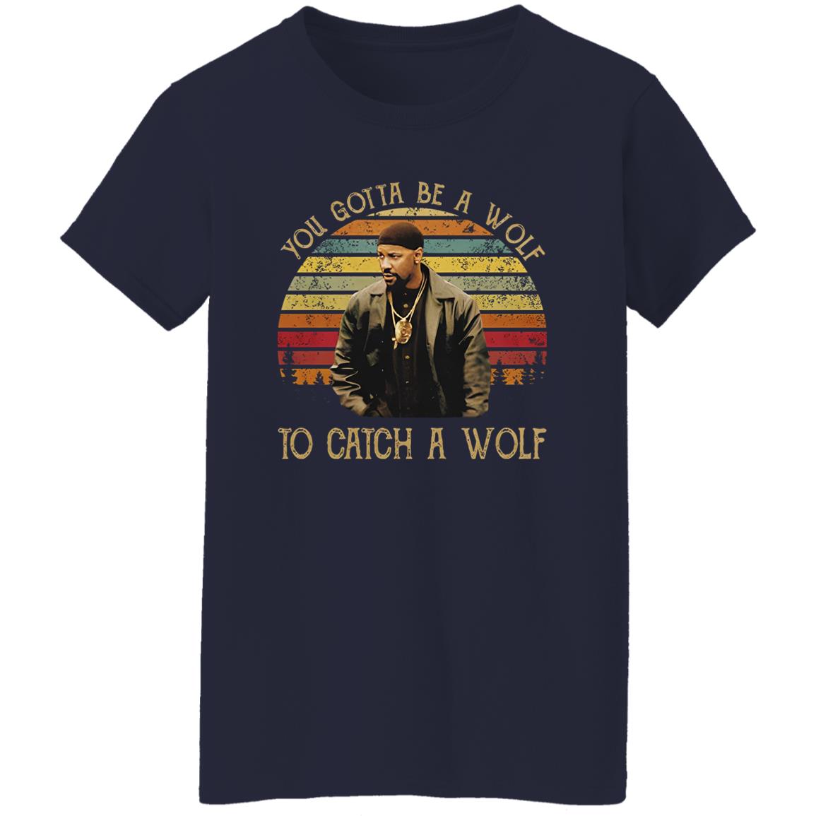 You Gotta Be A Wolf to Catch A Wolf Shirt