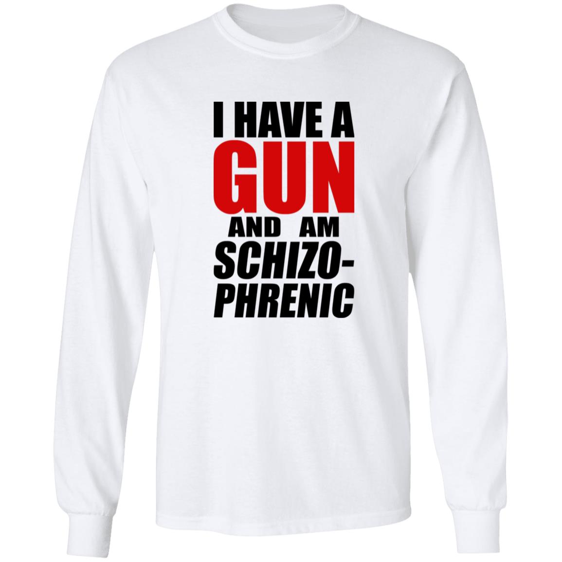 I Have A Gun And Am Schizo-Phrenic Shirt