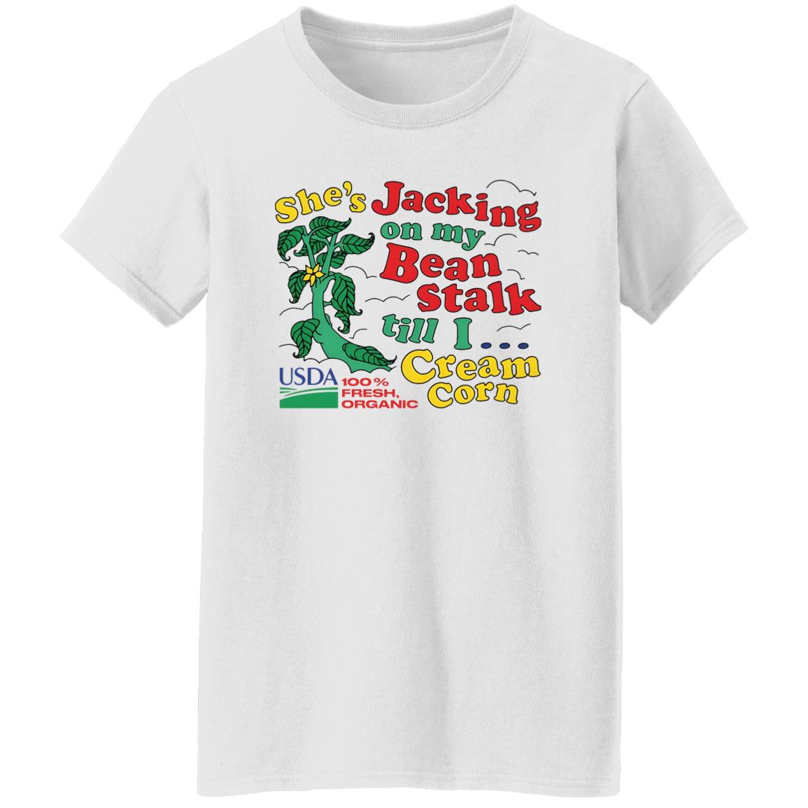 She’s Jacking On My Bean Stalk Till I Cream Corn Shirt
