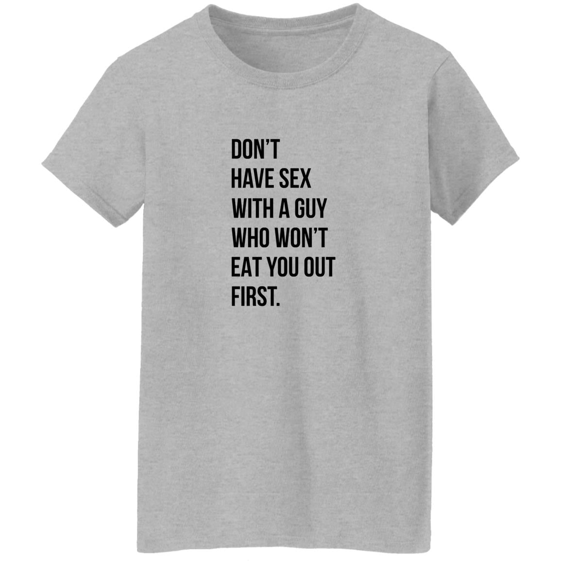 Don’t Have Sex With A Guy Who Won’t Eat You Out First Shirt