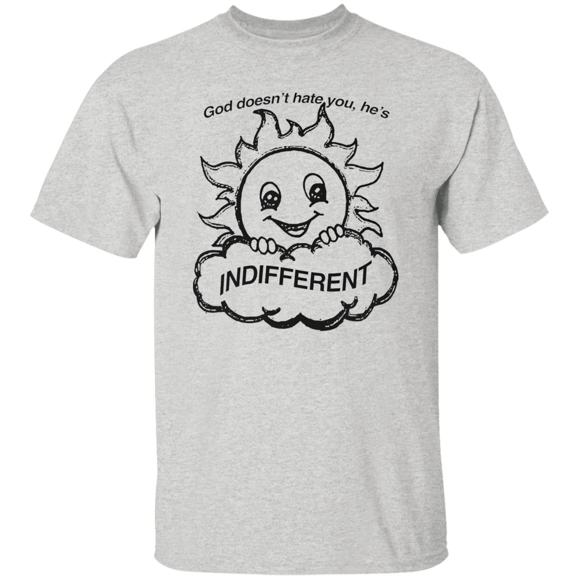 God Doesn’t Hate You He’s Indifferent Shirt