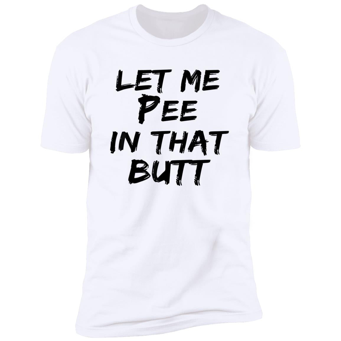 Let Me Pee In That Butt Shirt