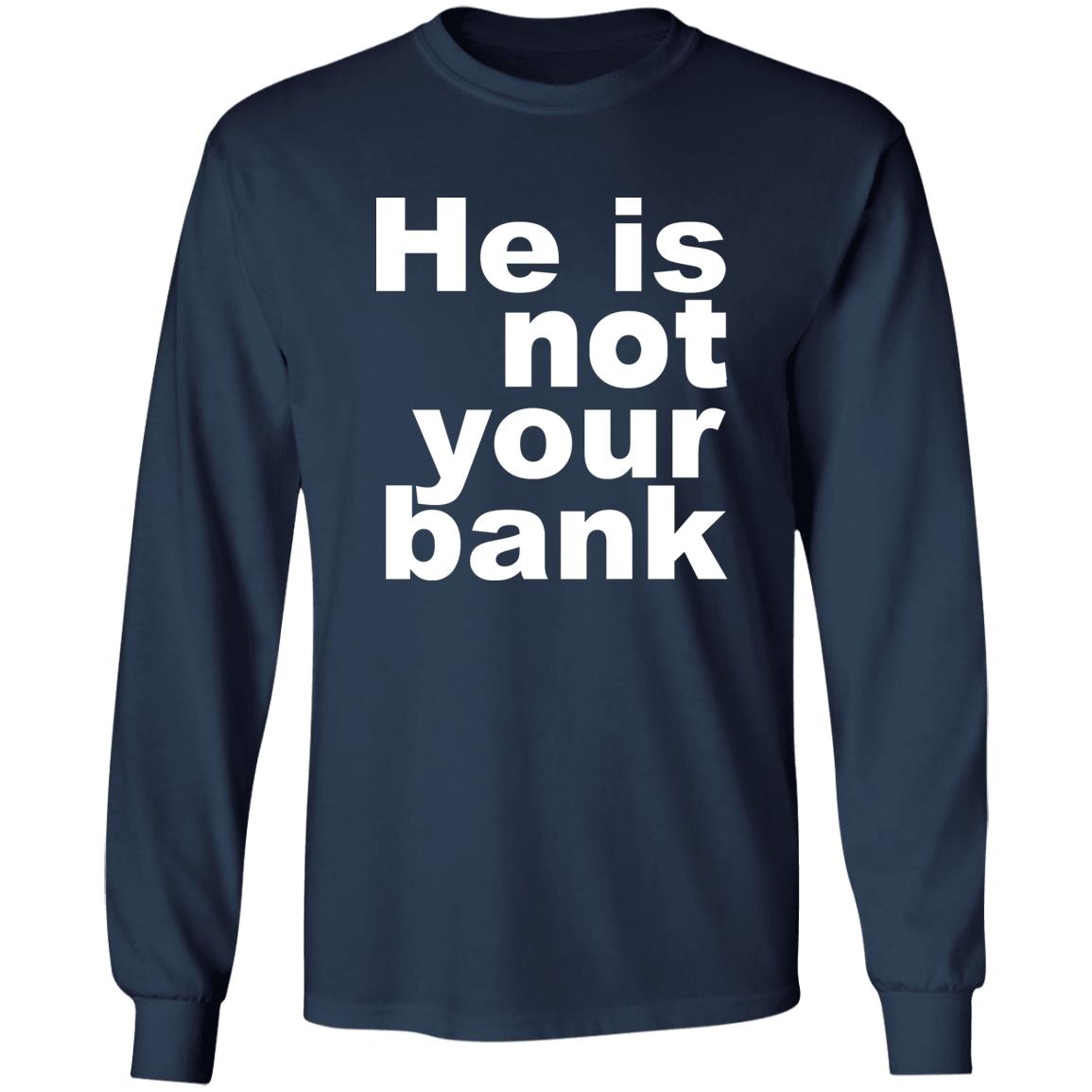 He Is Not Your Bank Shirt - TeeDragons