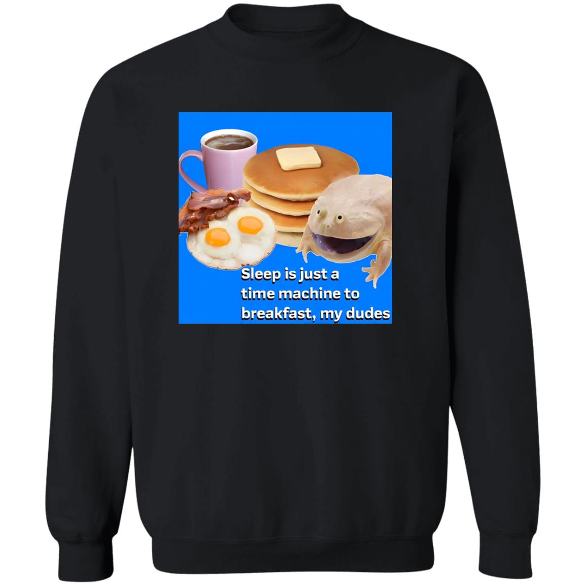 Sleep Is Just A Time Machine To Breakfast My Dudes Shirt