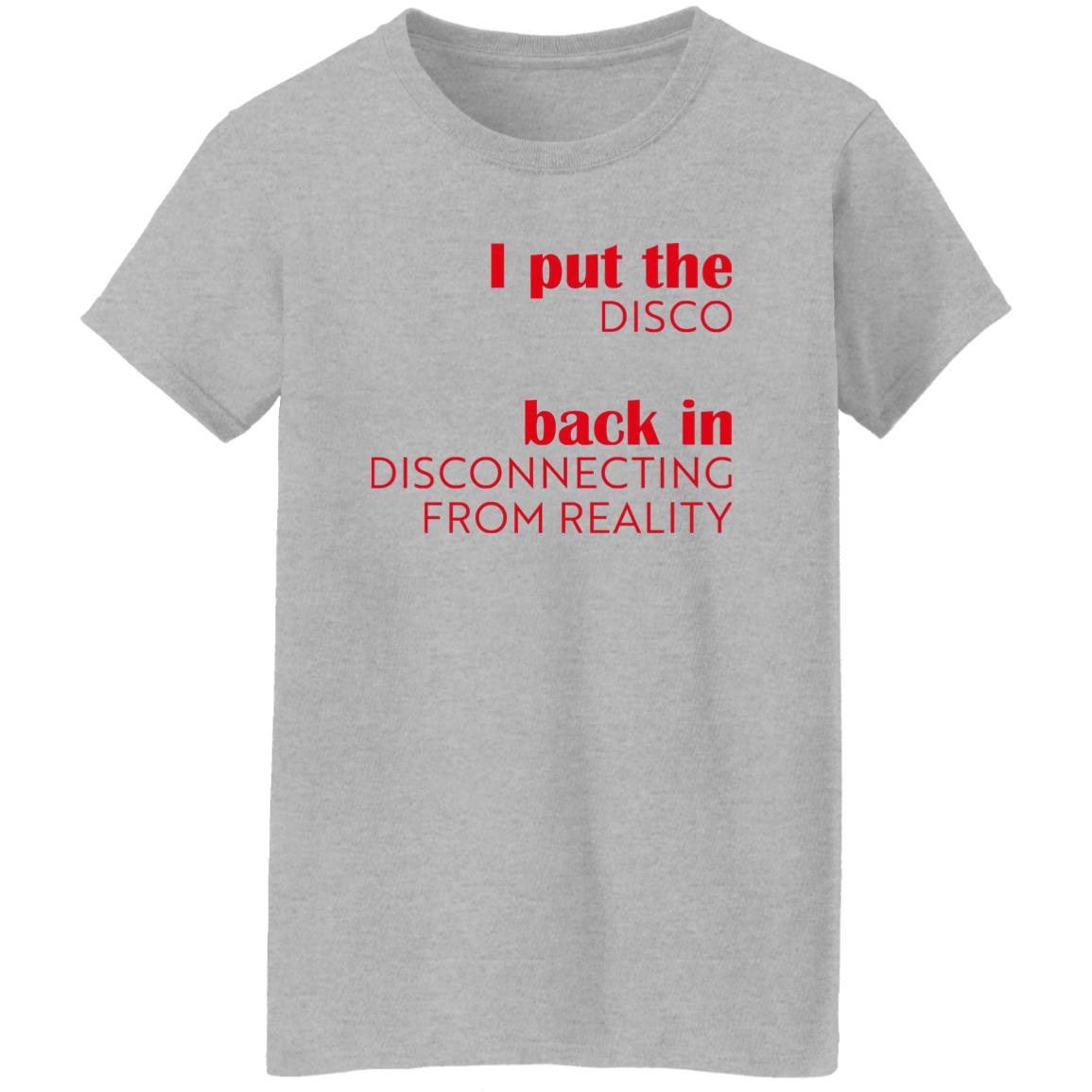 I Put The Disco Back In Disconnecting From Reality Shirt