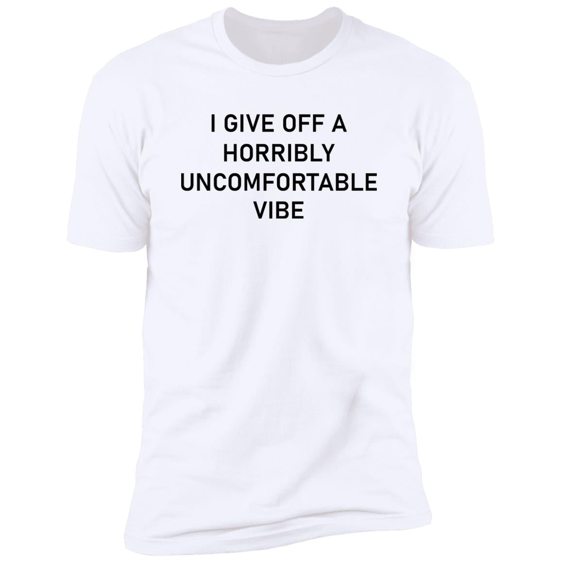 I Give Off A Horribly Uncomfortable Vibe Shirt
