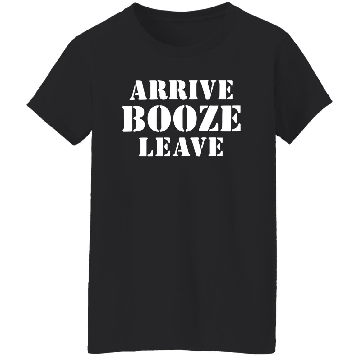 Arrive Booze Leave Shirt
