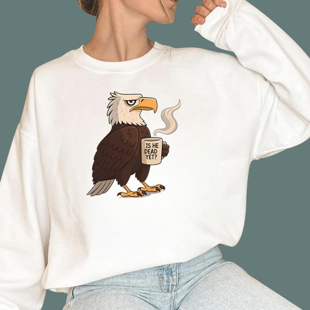 Eagle Coffee Is He Dead Yet T-Shirt