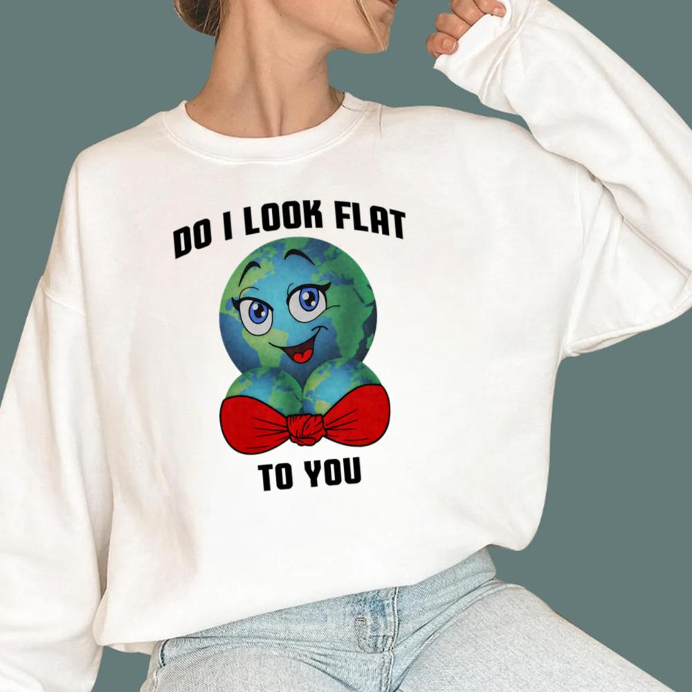 Earth Do I Look Flat To You T-Shirt