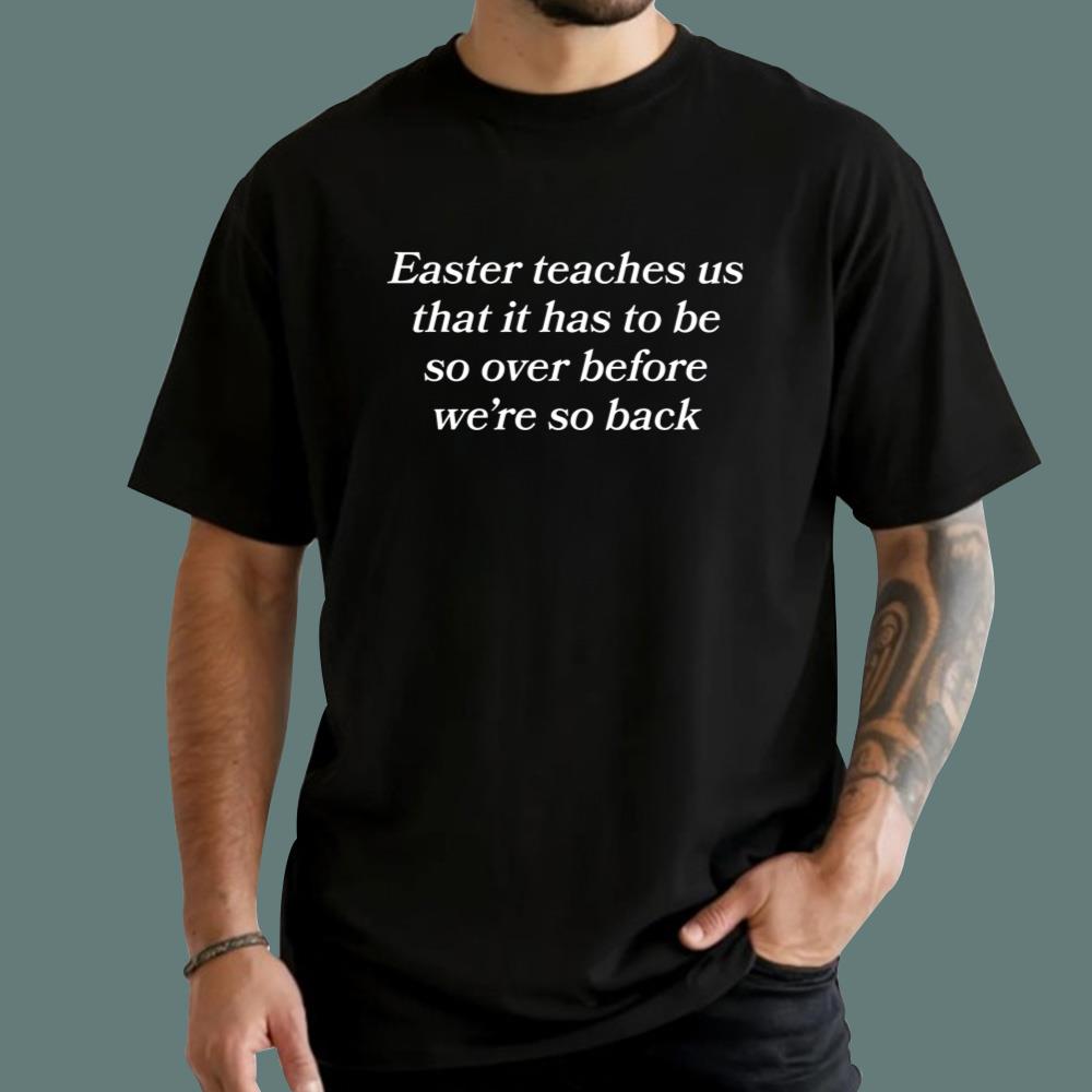 Easter Teaches Us That It Has To Be So Over Before We’re So Back T-Shirt