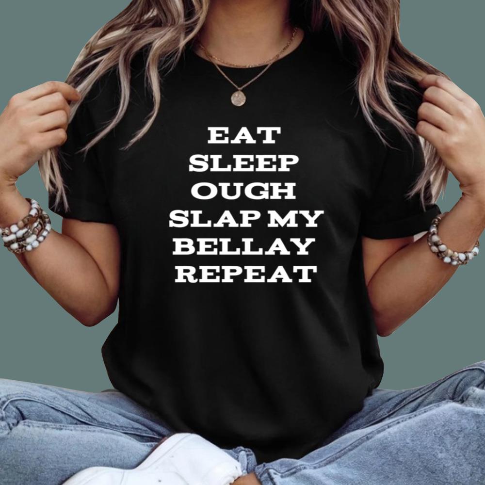 Eat Sleep Ough Slap My Bellay Repeat T-Shirt