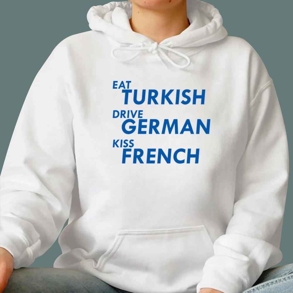 Eat Turkish Drive German Kiss French T-Shirt