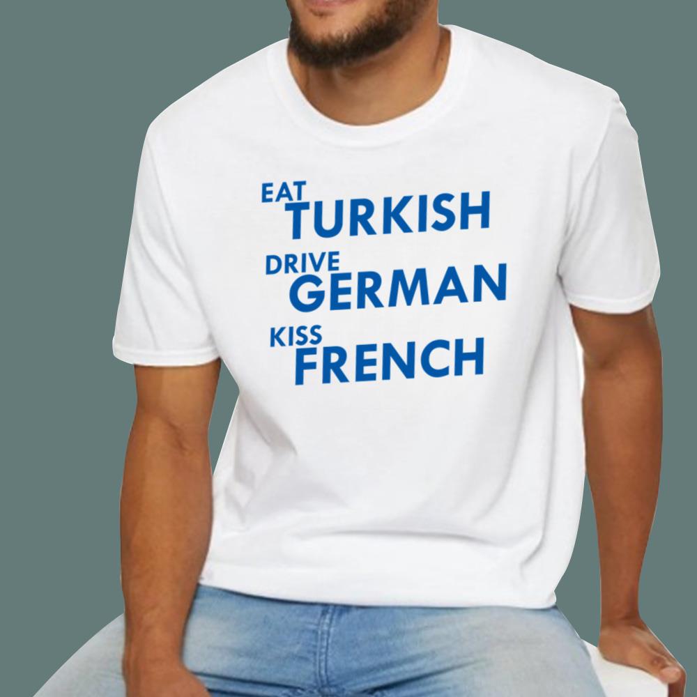 Eat Turkish Drive German Kiss French T-Shirt